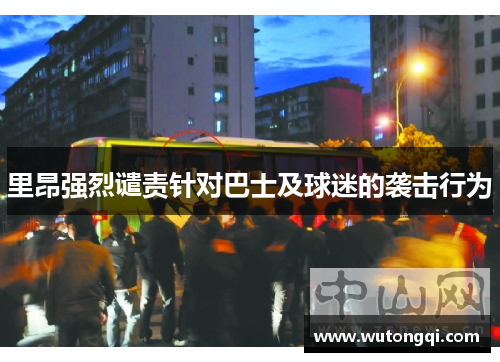 里昂强烈谴责针对巴士及球迷的袭击行为